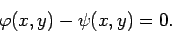 \begin{displaymath}
\varphi(x,y)-\psi(x,y)=0.
\end{displaymath}